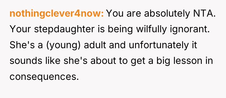 nothingclever4now You are absolutely NTA. Your stepdaughter is being wilfully...