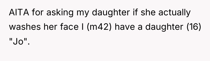 AITA for asking my daughter if she actually washes her...