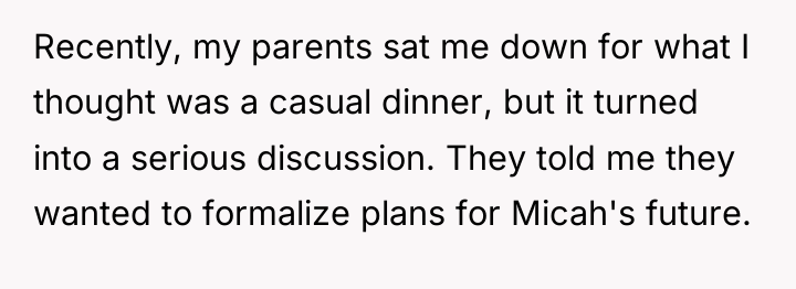 Recently, my parents sat me down for what I thought...