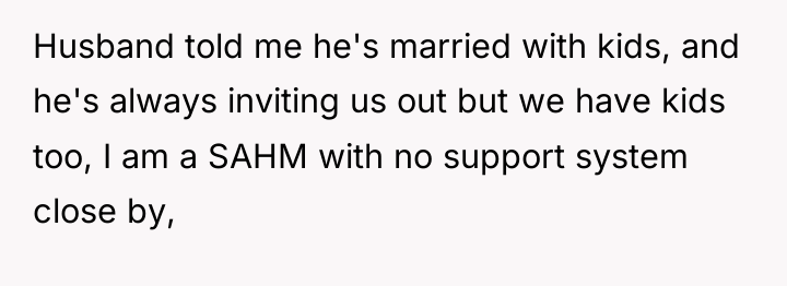 Husband told me he's married with kids, and he's always...