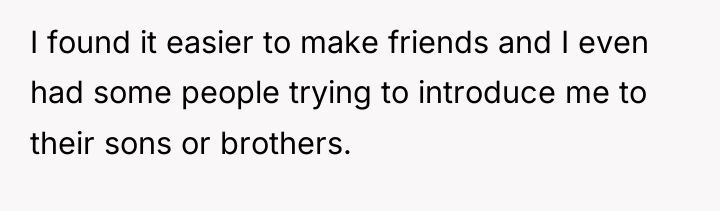 I found it easier to make friends and I even...