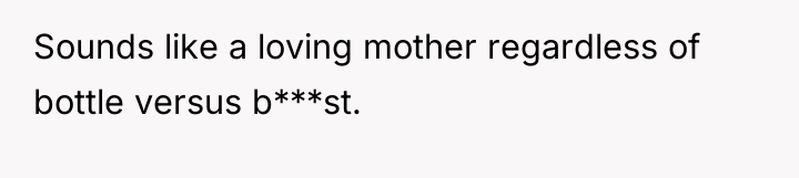 Sounds like a loving mother regardless of bottle versus b***st.