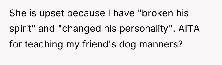 She is upset because I have "broken his spirit" and...