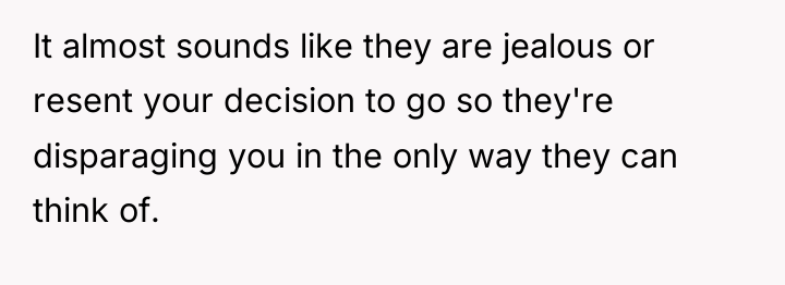 It almost sounds like they are jealous or resent your...