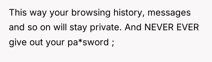 This way your browsing history, messages and so on will...