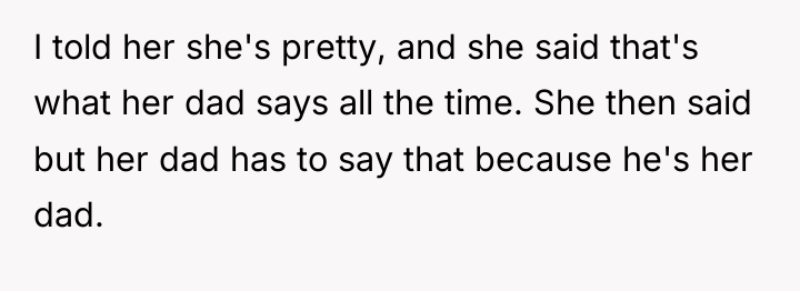 I told her she's pretty, and she said that's what...