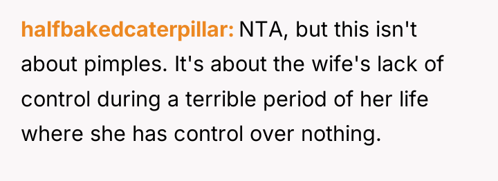 halfbakedcaterpillar NTA, but this isn't about pimples. It's about the...