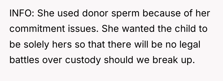 INFO: She used donor sperm because of her commitment issues....