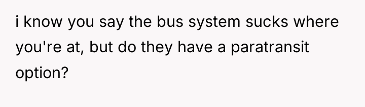 i know you say the bus system sucks where you're...