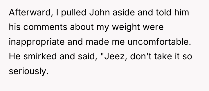 Afterward, I pulled John aside and told him his comments...