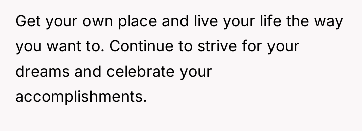 Get your own place and live your life the way...