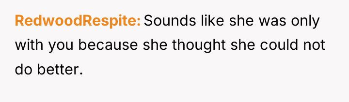 RedwoodRespite Sounds like she was only with you because she...