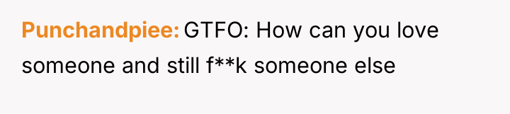 Punchandpiee GTFO: How can you love someone and still f**k...
