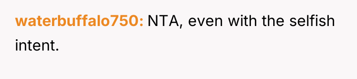 waterbuffalo750 NTA, even with the selfish intent.