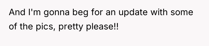 And I'm gonna beg for an update with some of...