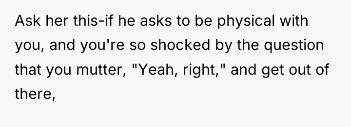 Ask her this-if he asks to be physical with you,...