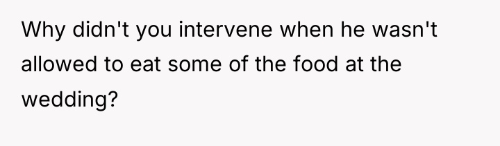 Why didn't you intervene when he wasn't allowed to eat...