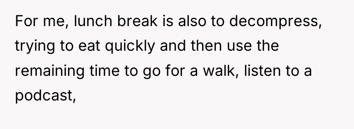 For me, lunch break is also to decompress, trying to...