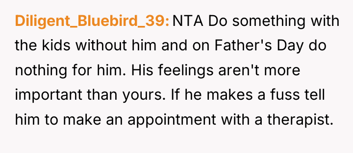 Diligent_Bluebird_39 NTA Do something with the kids without him and...