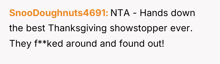 SnooDoughnuts4691 NTA - Hands down the best Thanksgiving showstopper ever....