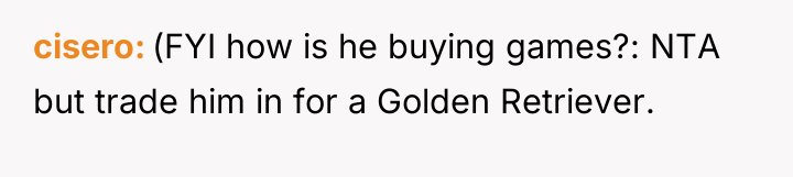 cisero (FYI how is he buying games?: NTA but trade...