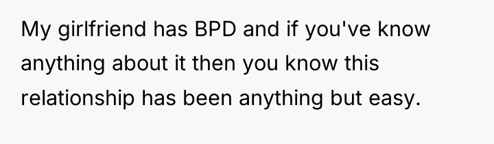 My girlfriend has BPD and if you've know anything about...