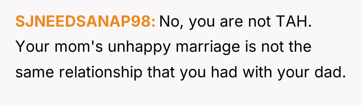 SJNEEDSANAP98 No, you are not TAH. Your mom's unhappy marriage...