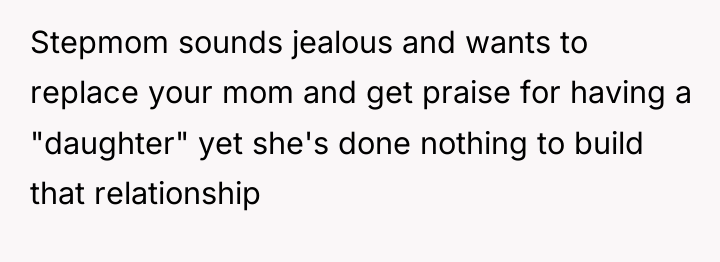 Stepmom sounds jealous and wants to replace your mom and...