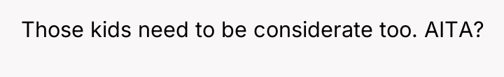 Those kids need to be considerate too. AITA?