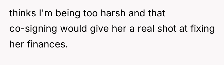 thinks I'm being too harsh and that co-signing would give...