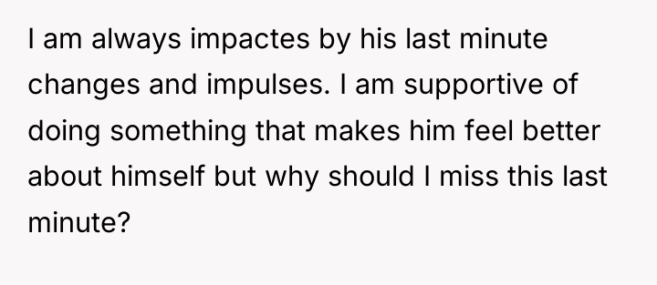 I am always impactes by his last minute changes and...