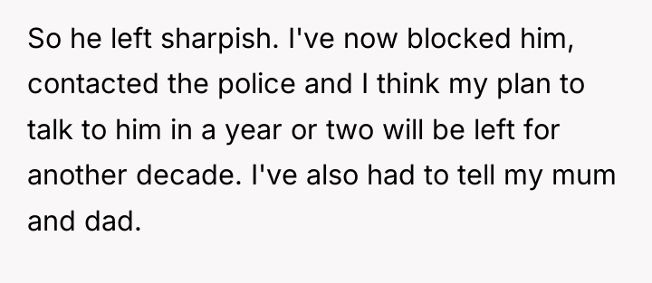 So he left sharpish. I've now blocked him, contacted the...