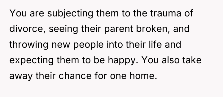You are subjecting them to the trauma of divorce, seeing...