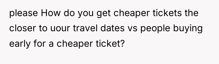 please How do you get cheaper tickets the closer to...