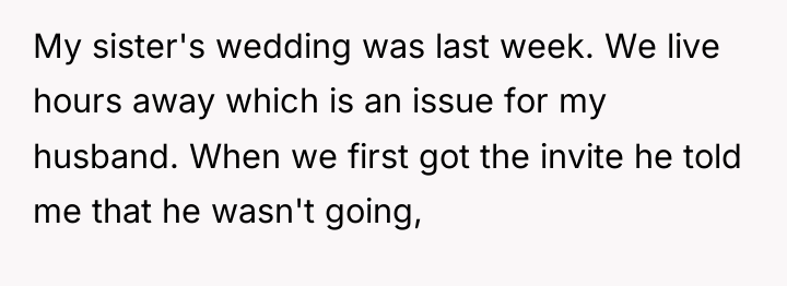 My sister's wedding was last week. We live hours away...