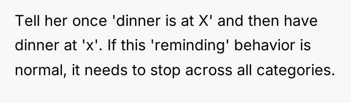 Tell her once 'dinner is at X' and then have...