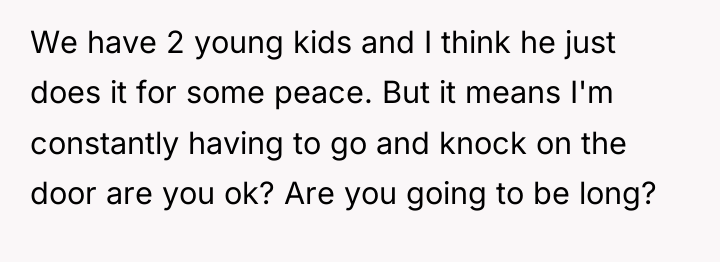 We have 2 young kids and I think he just...
