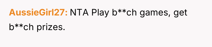 AussieGirl27 NTA Play b**ch games, get b**ch prizes.