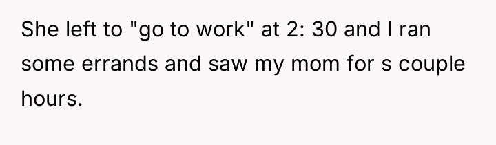 She left to "go to work" at 2: 30 and...