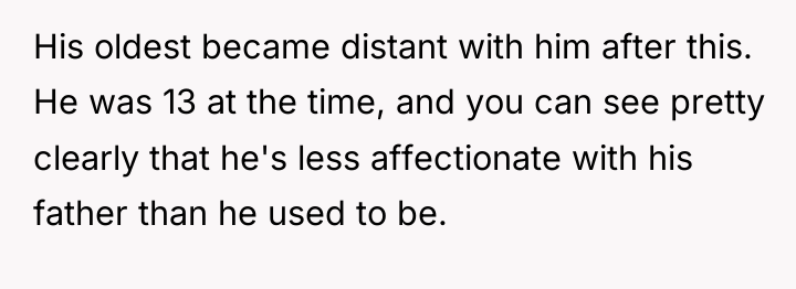 His oldest became distant with him after this. He was...