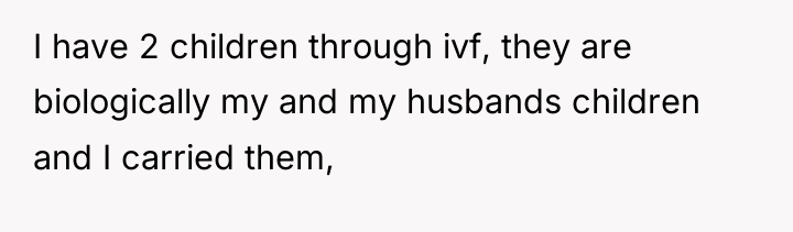 I have 2 children through ivf, they are biologically my...