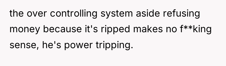 the over controlling system aside refusing money because it's ripped...