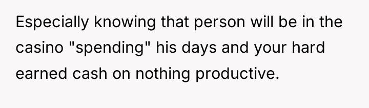 Especially knowing that person will be in the casino "spending"...