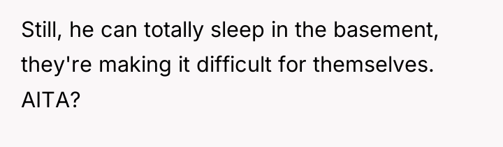 Still, he can totally sleep in the basement, they're making...