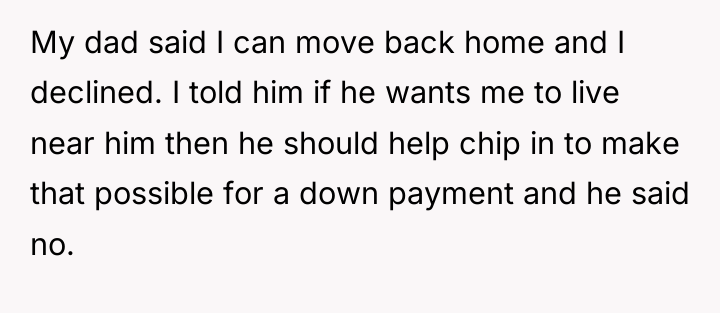 My dad said I can move back home and I...