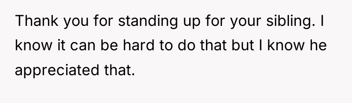 Thank you for standing up for your sibling. I know...