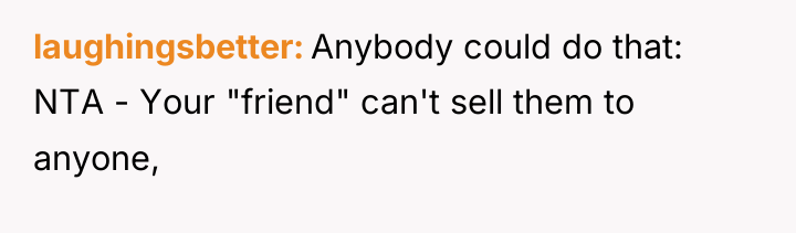 laughingsbetter Anybody could do that: NTA - Your "friend" can't...