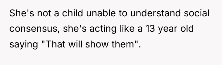 She's not a child unable to understand social consensus, she's...