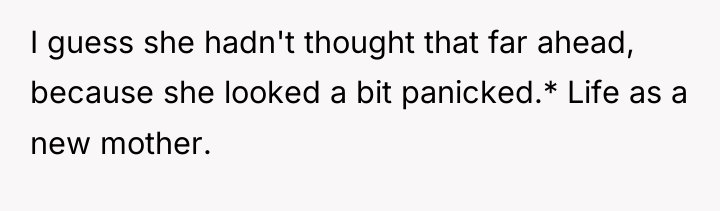 I guess she hadn't thought that far ahead, because she...