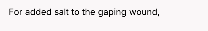 For added salt to the gaping wound,